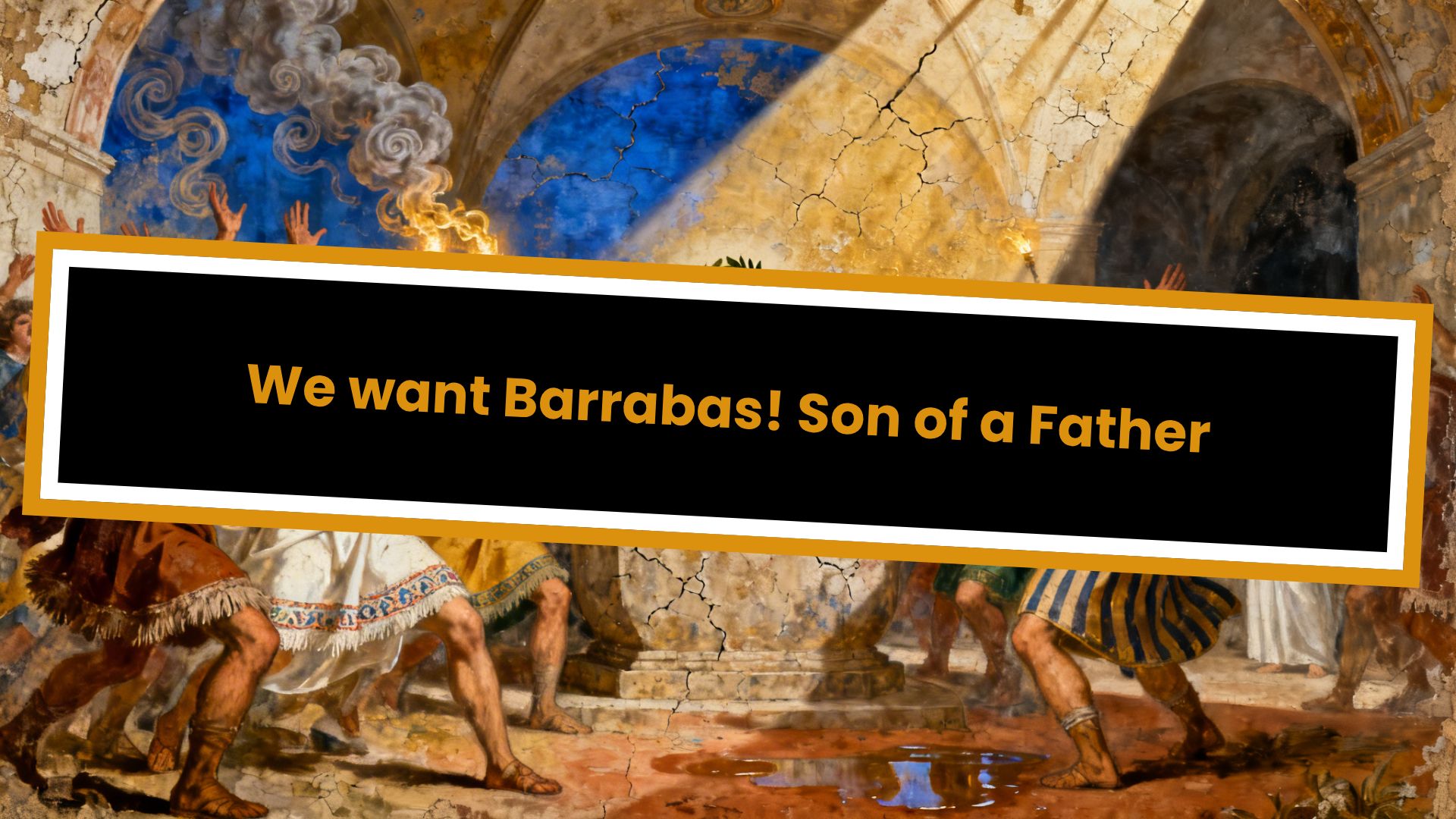 We want Barrabas! Son of a Father