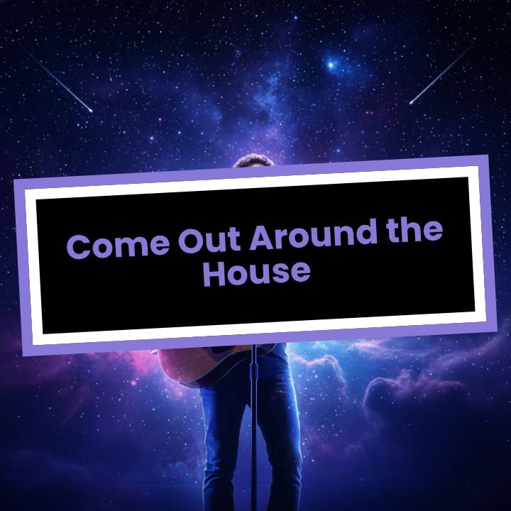 Come Out Around the House