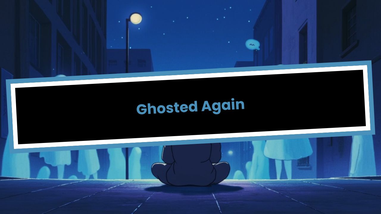 Ghosted Again