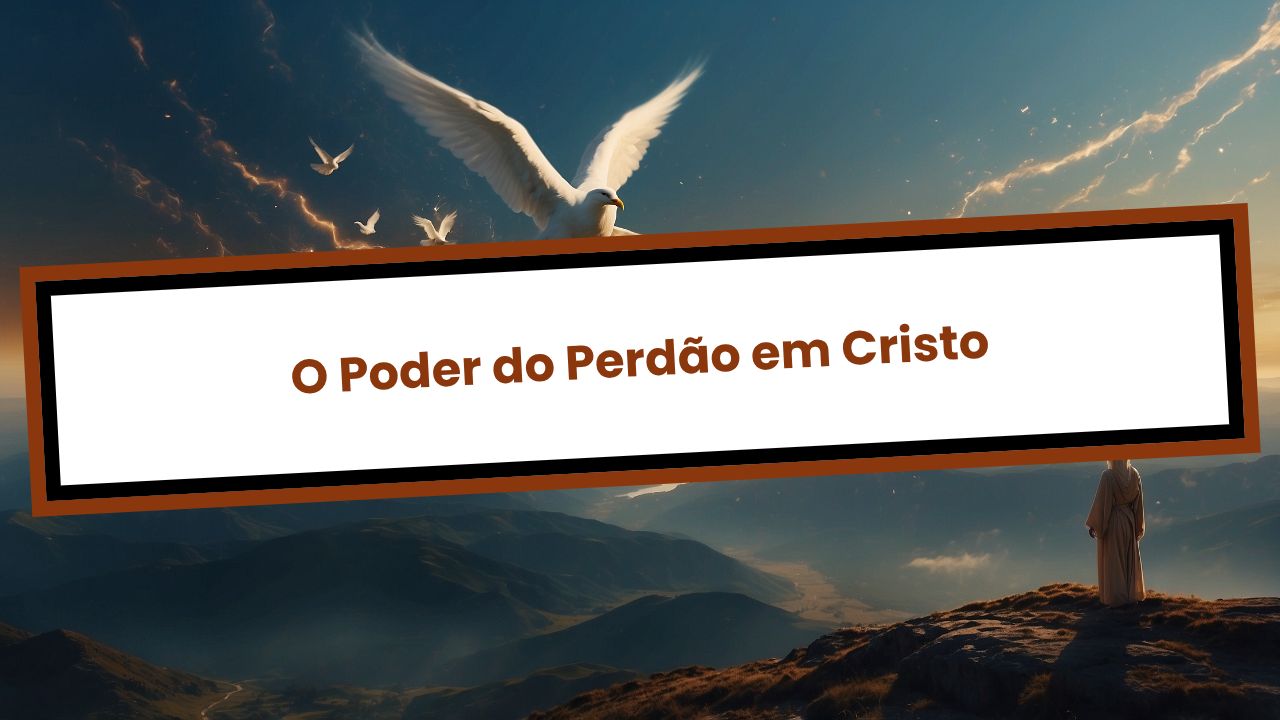 O Poder do Perdão em Cristo